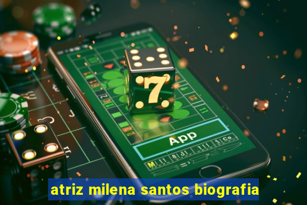 atriz milena santos biografia